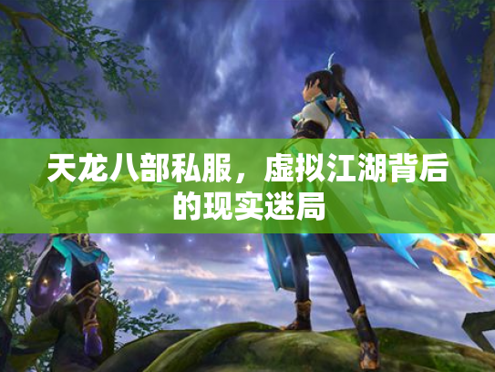 天龙八部私服，虚拟江湖背后的现实迷局