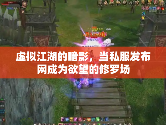 虚拟江湖的暗影，当私服发布网成为欲望的修罗场