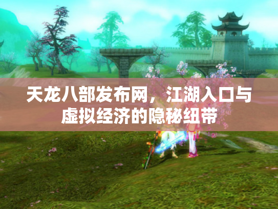 天龙八部发布网，江湖入口与虚拟经济的隐秘纽带