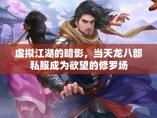 虚拟江湖的暗影，当天龙八部私服成为欲望的修罗场