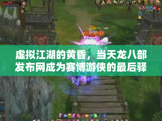 虚拟江湖的黄昏，当天龙八部发布网成为赛博游侠的最后驿站