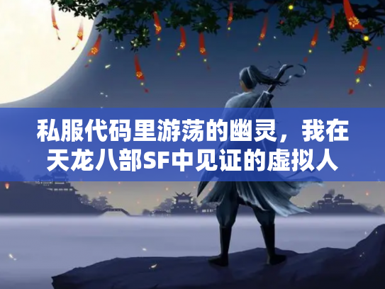 私服代码里游荡的幽灵，我在天龙八部SF中见证的虚拟人生消亡史