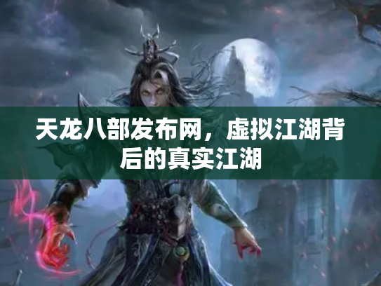 天龙八部发布网，虚拟江湖背后的真实江湖
