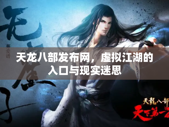 天龙八部发布网，虚拟江湖的入口与现实迷思