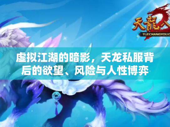 虚拟江湖的暗影，天龙私服背后的欲望、风险与人性博弈
