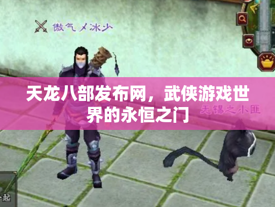 天龙八部发布网，武侠游戏世界的永恒之门