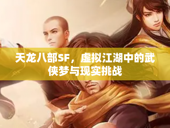 天龙八部SF，虚拟江湖中的武侠梦与现实挑战