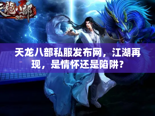 天龙八部私服发布网，江湖再现，是情怀还是陷阱？