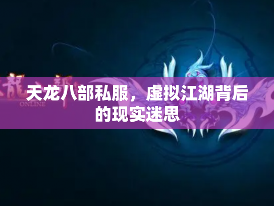 天龙八部私服，虚拟江湖背后的现实迷思
