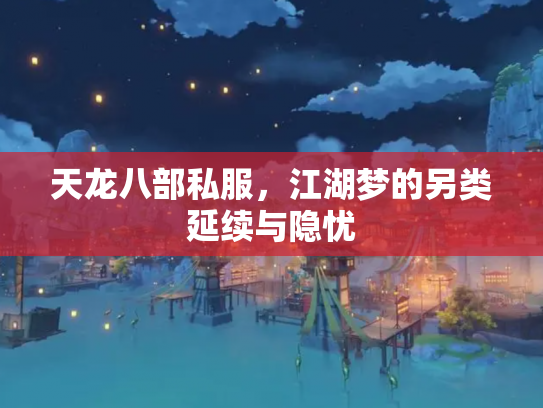 天龙八部私服，江湖梦的另类延续与隐忧