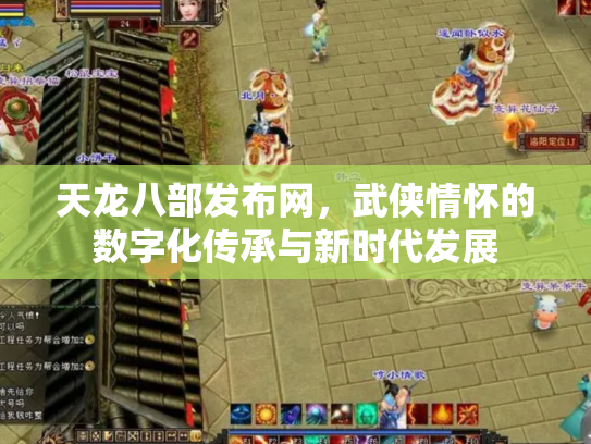 天龙八部发布网，武侠情怀的数字化传承与新时代发展