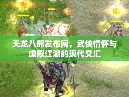 天龙八部发布网，武侠情怀与虚拟江湖的现代交汇