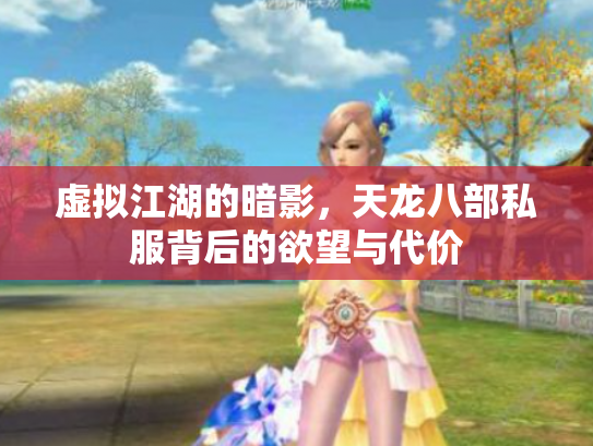 虚拟江湖的暗影，天龙八部私服背后的欲望与代价