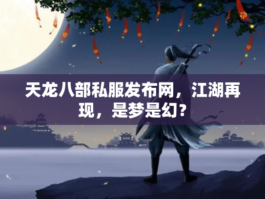 天龙八部私服发布网，江湖再现，是梦是幻？