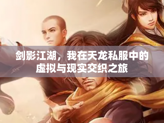 剑影江湖，我在天龙私服中的虚拟与现实交织之旅