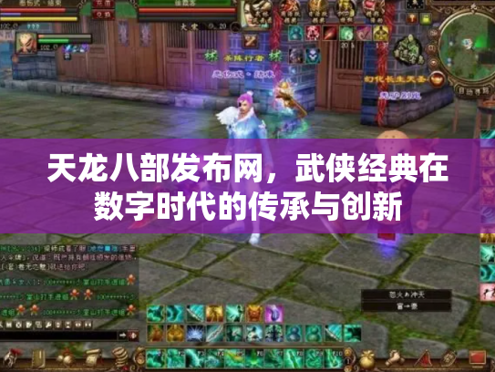 天龙八部发布网，武侠经典在数字时代的传承与创新