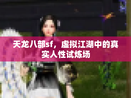 天龙八部sf，虚拟江湖中的真实人性试炼场