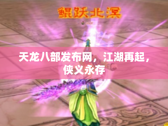 天龙八部发布网，江湖再起，侠义永存