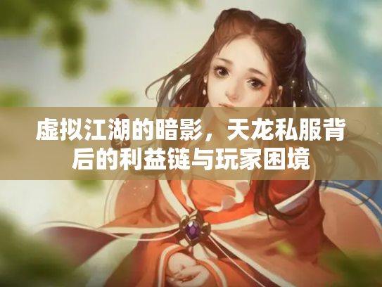 虚拟江湖的暗影，天龙私服背后的利益链与玩家困境