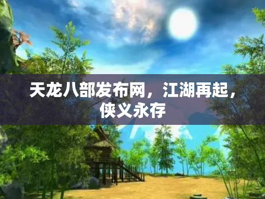 天龙八部发布网，江湖再起，侠义永存