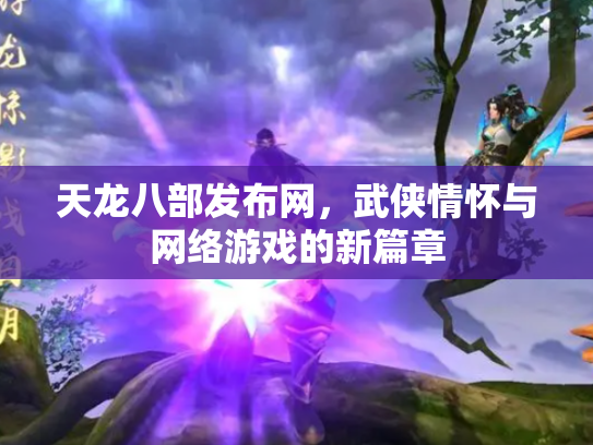 天龙八部发布网，武侠情怀与网络游戏的新篇章