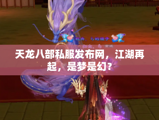 天龙八部私服发布网，江湖再起，是梦是幻？