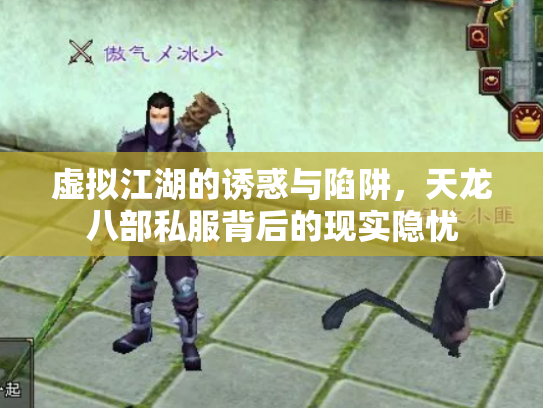 虚拟江湖的诱惑与陷阱，天龙八部私服背后的现实隐忧