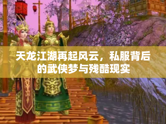 天龙江湖再起风云，私服背后的武侠梦与残酷现实