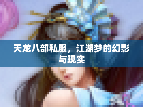 天龙八部私服，江湖梦的幻影与现实