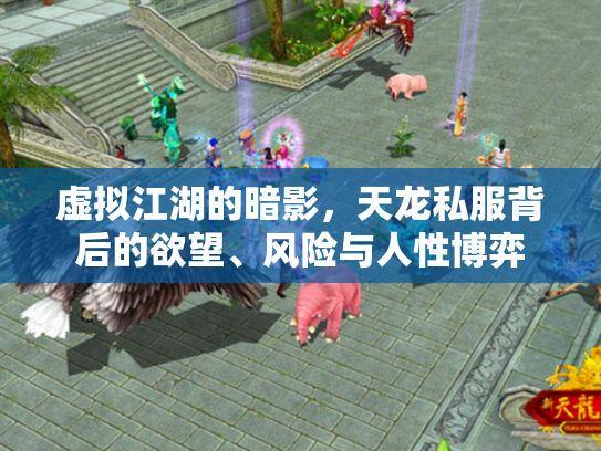 虚拟江湖的暗影，天龙私服背后的欲望、风险与人性博弈