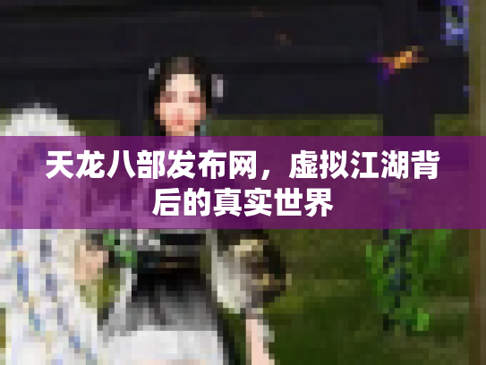 天龙八部发布网，虚拟江湖背后的真实世界