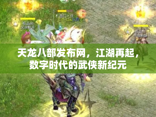 天龙八部发布网，江湖再起，数字时代的武侠新纪元
