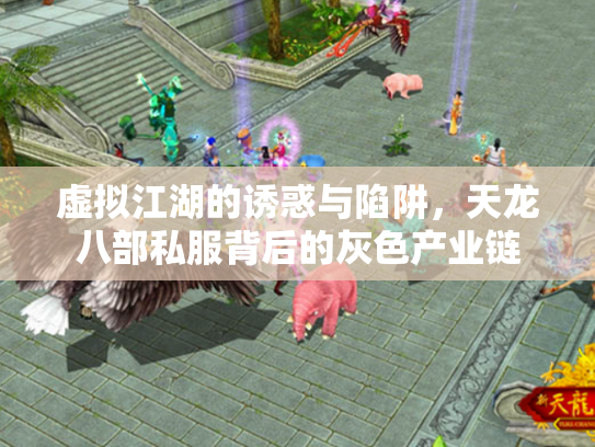 虚拟江湖的诱惑与陷阱，天龙八部私服背后的灰色产业链