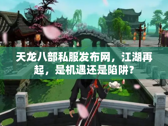 天龙八部私服发布网，江湖再起，是机遇还是陷阱？