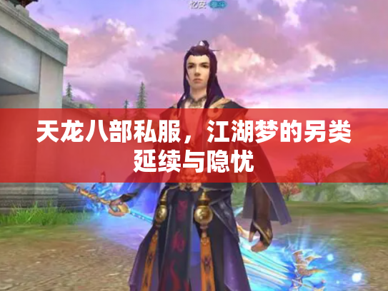 天龙八部私服，江湖梦的另类延续与隐忧