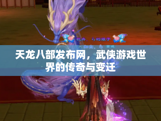 天龙八部发布网，武侠游戏世界的传奇与变迁