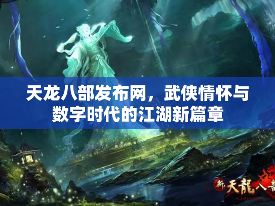 天龙八部发布网，武侠情怀与数字时代的江湖新篇章