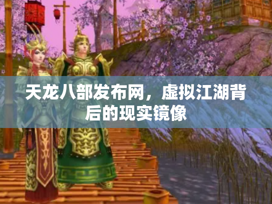 天龙八部发布网，虚拟江湖背后的现实镜像