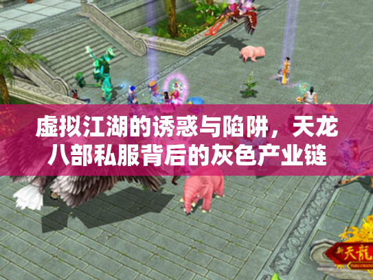 虚拟江湖的诱惑与陷阱，天龙八部私服背后的灰色产业链