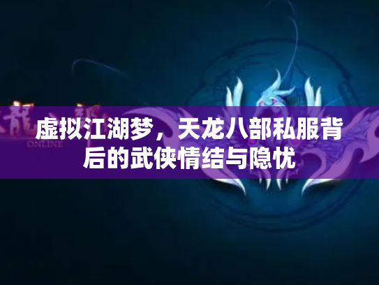 虚拟江湖梦，天龙八部私服背后的武侠情结与隐忧