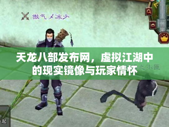 天龙八部发布网，虚拟江湖中的现实镜像与玩家情怀