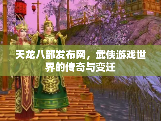 天龙八部发布网，武侠游戏世界的传奇与变迁