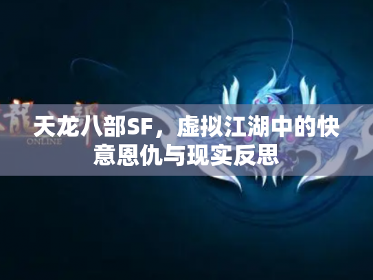 天龙八部SF，虚拟江湖中的快意恩仇与现实反思