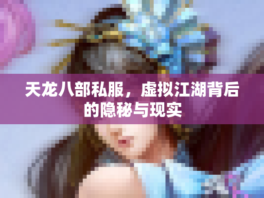 天龙八部私服，虚拟江湖背后的隐秘与现实