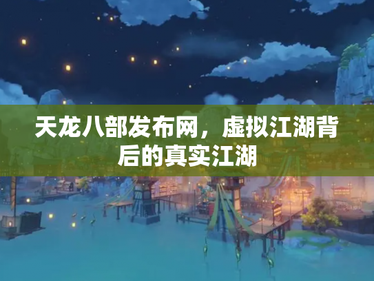 天龙八部发布网，虚拟江湖背后的真实江湖