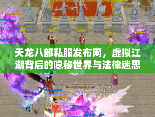 天龙八部私服发布网，虚拟江湖背后的隐秘世界与法律迷思