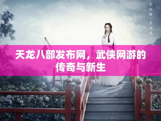 天龙八部发布网，武侠网游的传奇与新生