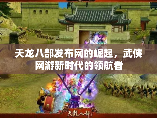 天龙八部发布网的崛起，武侠网游新时代的领航者