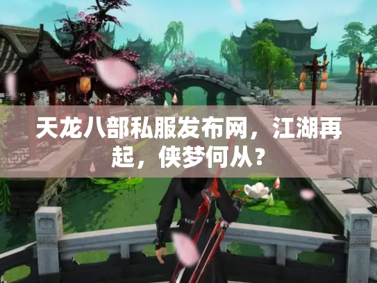 天龙八部私服发布网，江湖再起，侠梦何从？