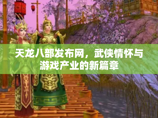 天龙八部发布网，武侠情怀与游戏产业的新篇章